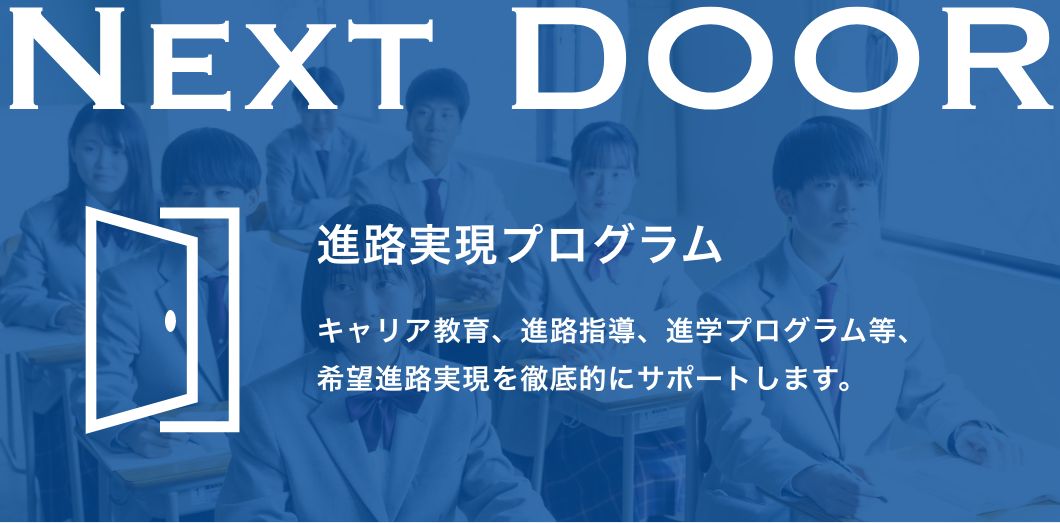 NEXT DOOR 進路実現プログラム キャリア教育、進路指導、進学プログラム等、希望進路実現を徹底的にサポートします。