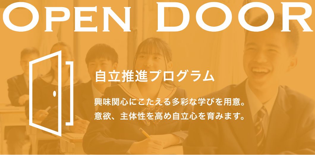 OPEN DOOR 自立推進プログラム 興味関心にこたえる多彩な学びを用意。意欲、主体性を高め自立心を育みます。