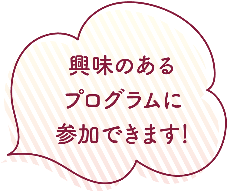興味のあるプログラムに参加できます