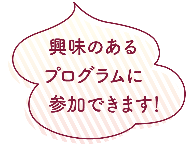 興味のあるプログラムに参加できます