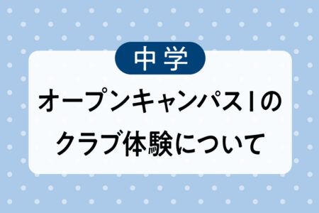 中学_オープンキャンパスⅠのクラブ体験について